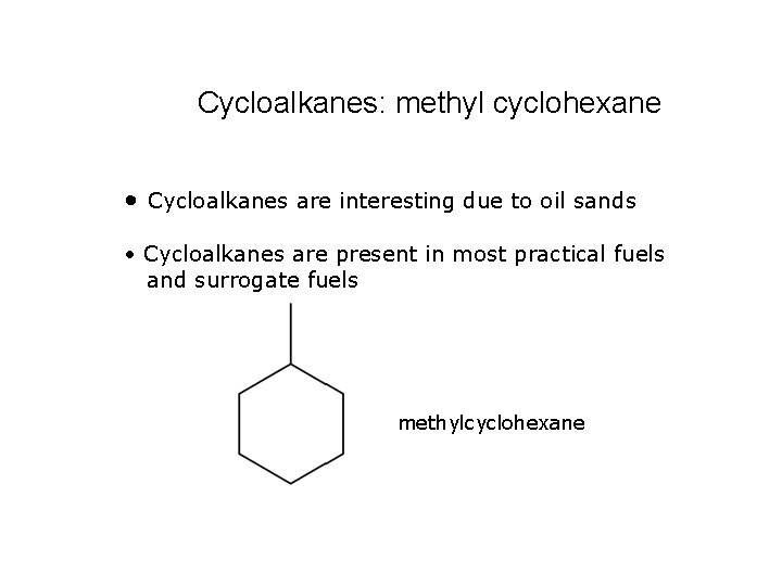 Cycloalkanes: methyl cyclohexane • Cycloalkanes are interesting due to oil sands • Cycloalkanes are