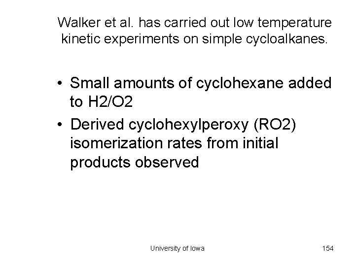 Walker et al. has carried out low temperature kinetic experiments on simple cycloalkanes. •