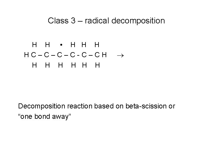 Class 3 – radical decomposition H H • H HC–C–C–C-C–CH H H H Decomposition