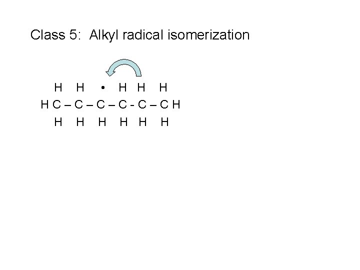 Class 5: Alkyl radical isomerization H H • H HC–C–C–C-C–CH H H H 