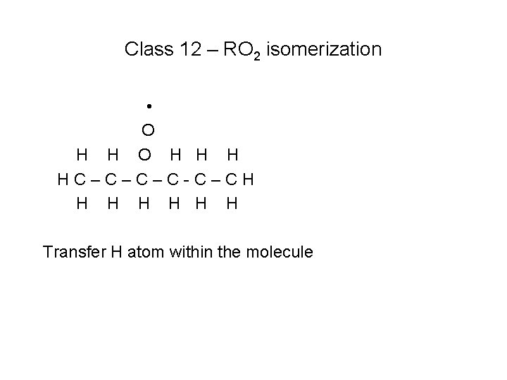 Class 12 – RO 2 isomerization • O H H H HC–C–C–C-C–CH H H