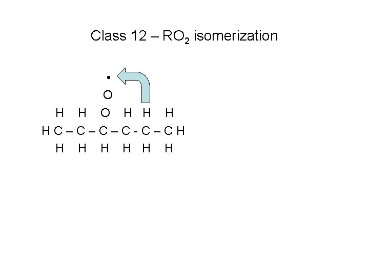 Class 12 – RO 2 isomerization • O H H H HC–C–C–C-C–CH H H