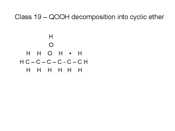 Class 19 – QOOH decomposition into cyclic ether H O H • H HC–C–C–C-C–CH