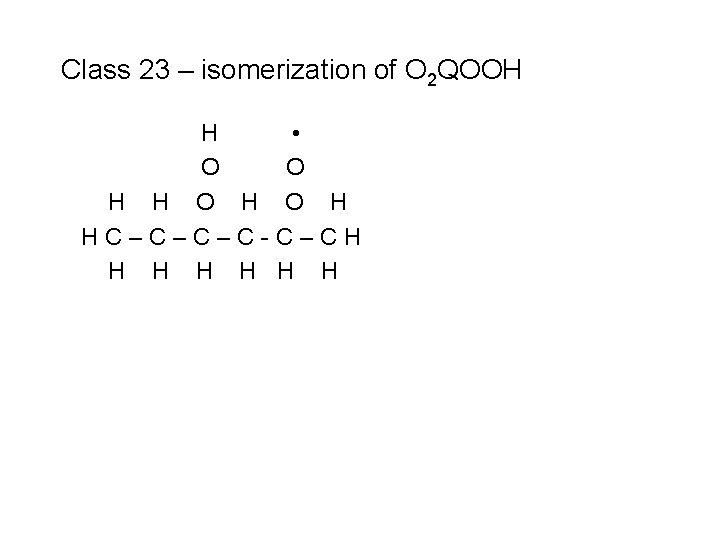 Class 23 – isomerization of O 2 QOOH H • O O H HC–C–C–C-C–CH