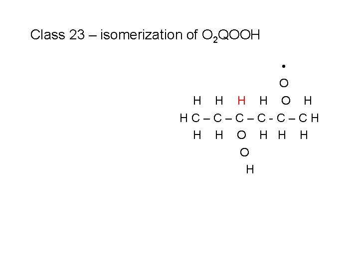 Class 23 – isomerization of O 2 QOOH • O H HC–C–C–C-C–CH H H