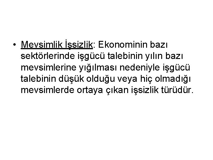  • Mevsimlik İşsizlik: Ekonominin bazı sektörlerinde işgücü talebinin yılın bazı mevsimlerine yığılması nedeniyle