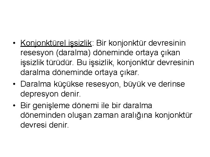  • Konjonktürel işsizlik: Bir konjonktür devresinin resesyon (daralma) döneminde ortaya çıkan işsizlik türüdür.