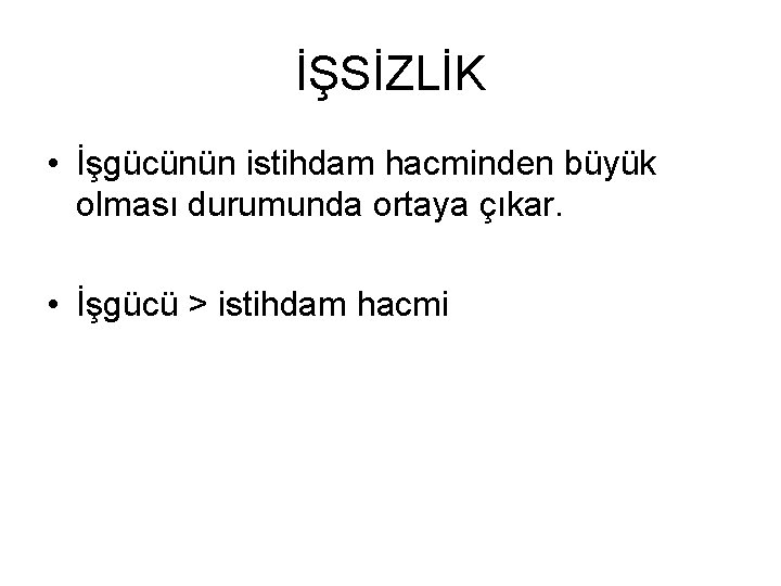 İŞSİZLİK • İşgücünün istihdam hacminden büyük olması durumunda ortaya çıkar. • İşgücü > istihdam