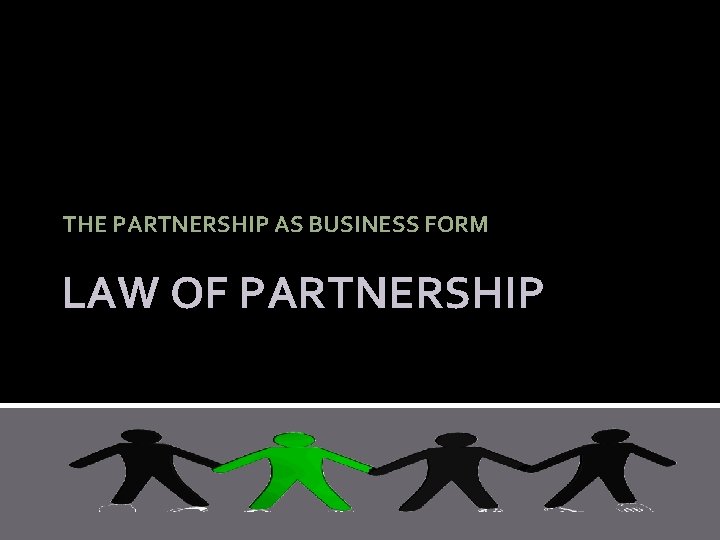  THE PARTNERSHIP AS BUSINESS FORM LAW OF PARTNERSHIP 