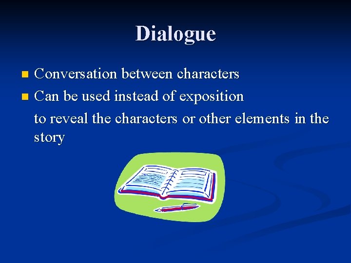Dialogue Conversation between characters n Can be used instead of exposition to reveal the