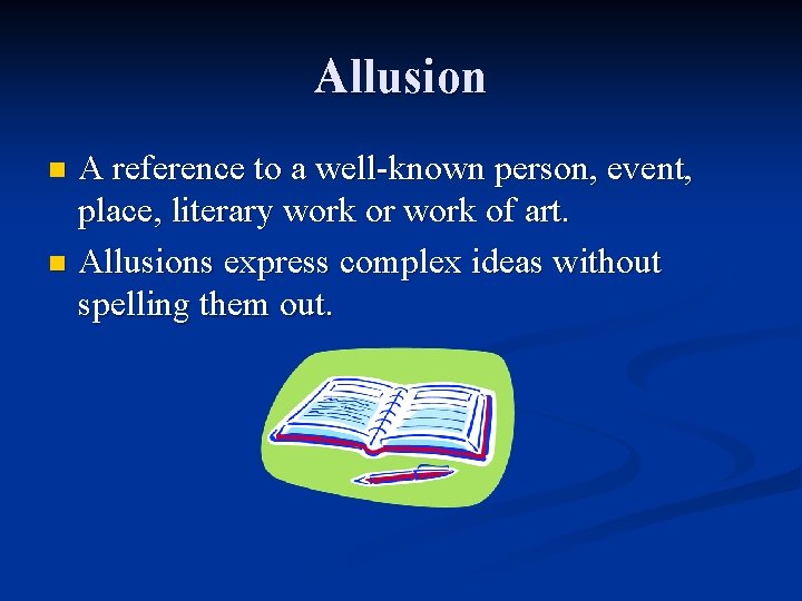 Allusion A reference to a well-known person, event, place, literary work or work of