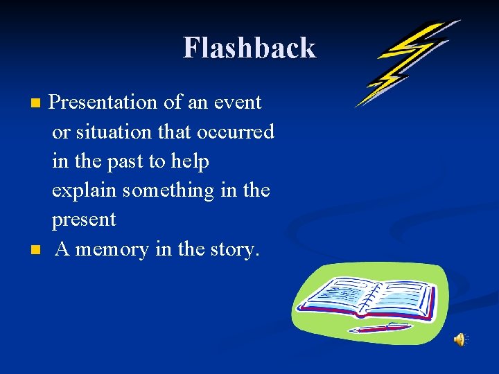 Flashback Presentation of an event or situation that occurred in the past to help