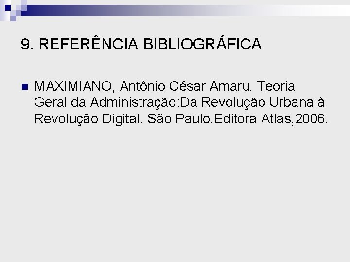 9. REFERÊNCIA BIBLIOGRÁFICA n MAXIMIANO, Antônio César Amaru. Teoria Geral da Administração: Da Revolução