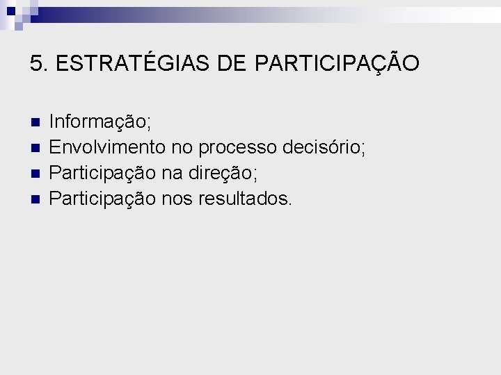 5. ESTRATÉGIAS DE PARTICIPAÇÃO n n Informação; Envolvimento no processo decisório; Participação na direção;