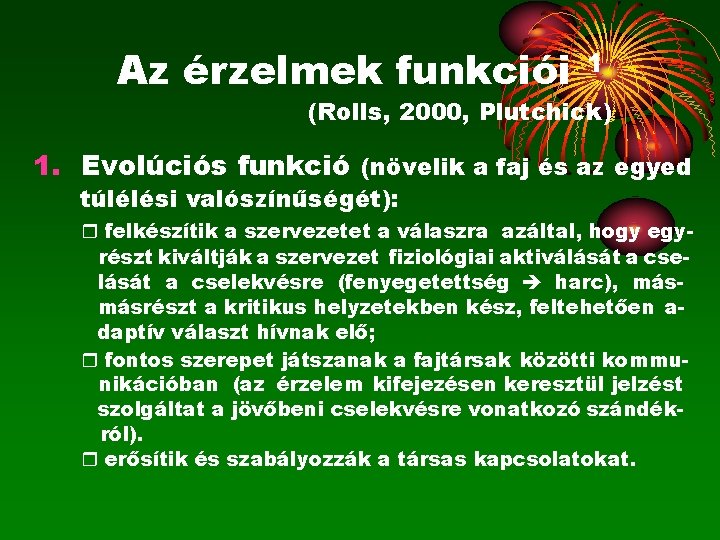 Az érzelmek funkciói 1 (Rolls, 2000, Plutchick) 1. Evolúciós funkció (növelik a faj és