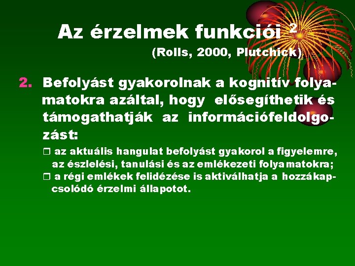 Az érzelmek funkciói 2 (Rolls, 2000, Plutchick) 2. Befolyást gyakorolnak a kognitív folyamatokra azáltal,