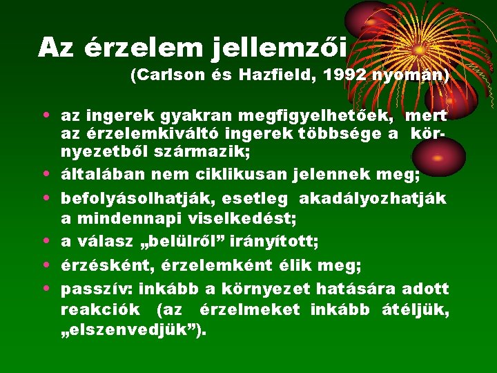 Az érzelem jellemzői (Carlson és Hazfield, 1992 nyomán) • az ingerek gyakran megfigyelhetőek, mert