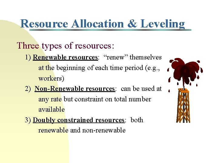 Resource Allocation & Leveling Three types of resources: 1) Renewable resources: “renew” themselves at