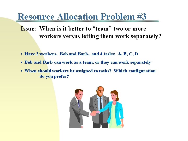 Resource Allocation Problem #3 Issue: When is it better to “team” two or more