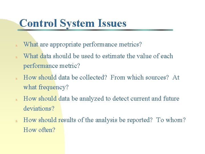 Control System Issues n n n What are appropriate performance metrics? What data should