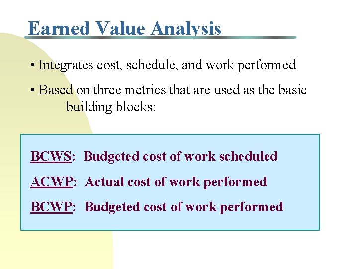 Earned Value Analysis • Integrates cost, schedule, and work performed • Based on three