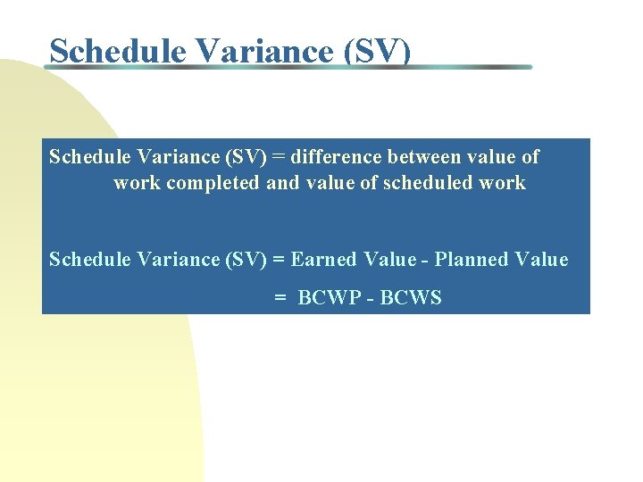 Schedule Variance (SV) = difference between value of work completed and value of scheduled