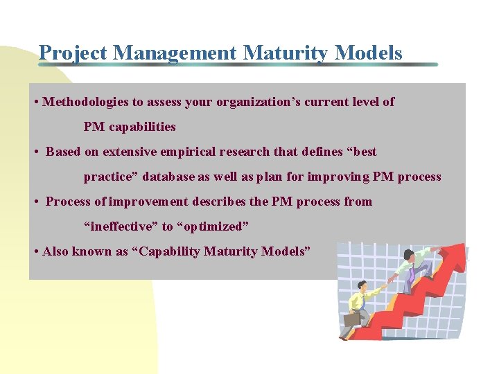 Project Management Maturity Models • Methodologies to assess your organization’s current level of PM
