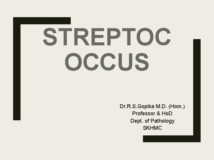 STREPTOC OCCUS Dr. R. S. Gopika M. D. (Hom. ) Professor & Ho. D STREPTOC OCCUS Dr. R. S. Gopika M. D. (Hom. ) Professor & Ho. D