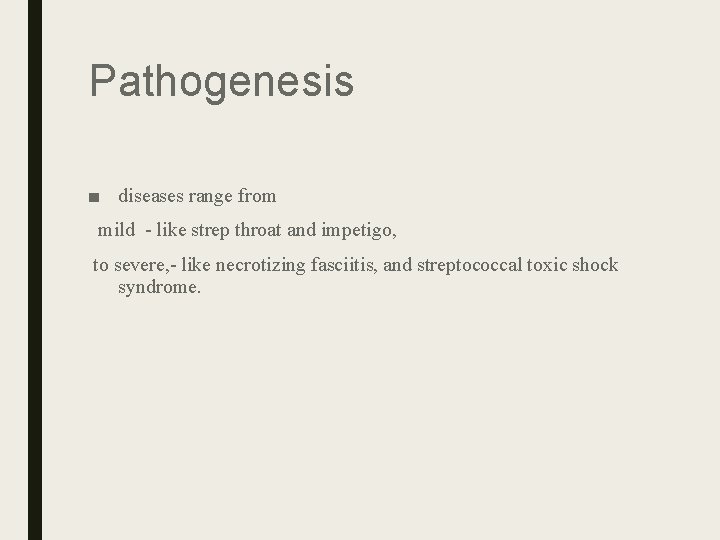 Pathogenesis ■ diseases range from mild - like strep throat and impetigo, to severe, Pathogenesis ■ diseases range from mild - like strep throat and impetigo, to severe,
