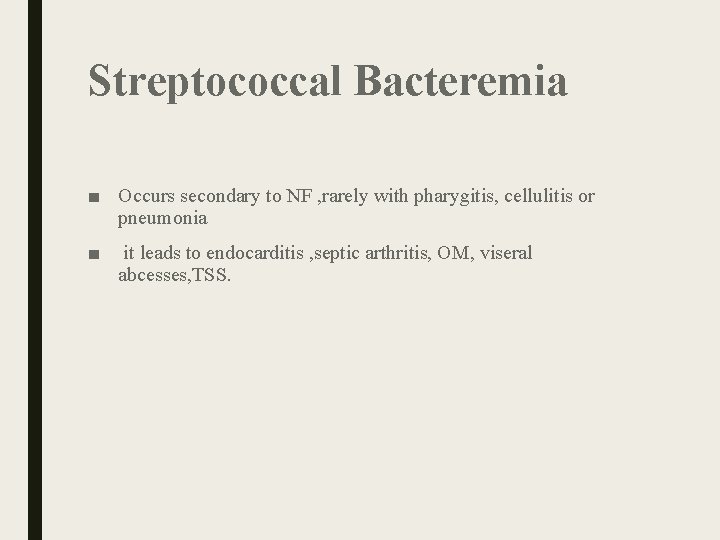Streptococcal Bacteremia ■ Occurs secondary to NF , rarely with pharygitis, cellulitis or pneumonia Streptococcal Bacteremia ■ Occurs secondary to NF , rarely with pharygitis, cellulitis or pneumonia