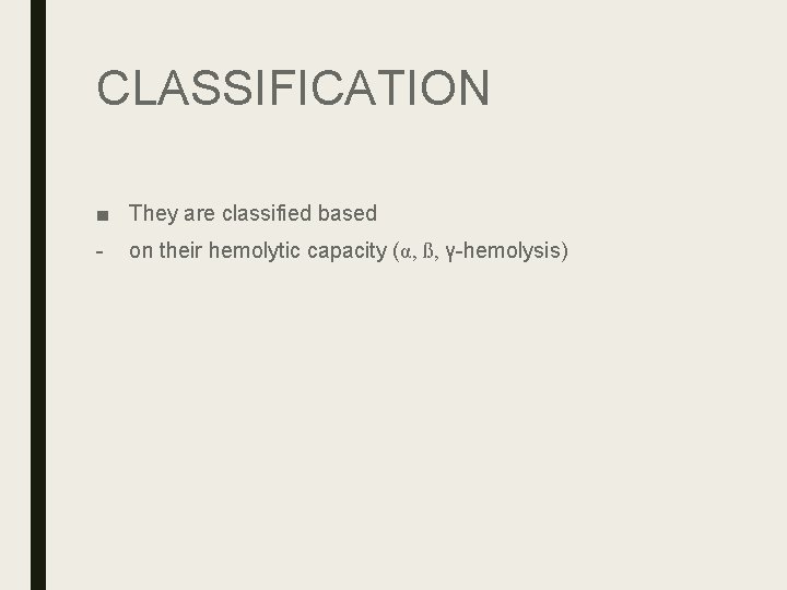 CLASSIFICATION ■ They are classified based - on their hemolytic capacity (α, ß, γ-hemolysis) CLASSIFICATION ■ They are classified based - on their hemolytic capacity (α, ß, γ-hemolysis)