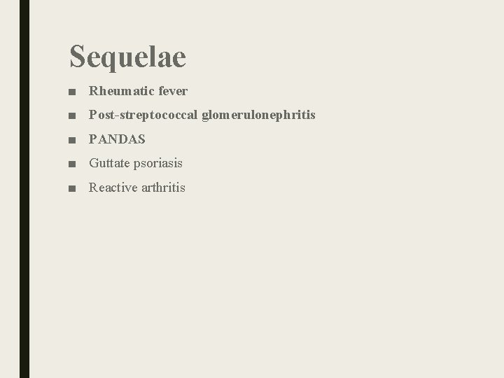 Sequelae ■ Rheumatic fever ■ Post-streptococcal glomerulonephritis ■ PANDAS ■ Guttate psoriasis ■ Sequelae ■ Rheumatic fever ■ Post-streptococcal glomerulonephritis ■ PANDAS ■ Guttate psoriasis ■