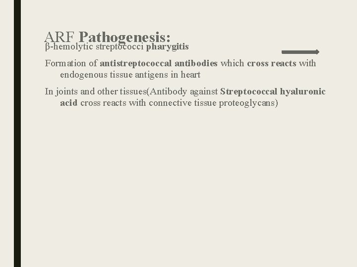 ARF Pathogenesis: β-hemolytic streptococci pharygitis Formation of antistreptococcal antibodies which cross reacts with endogenous ARF Pathogenesis: β-hemolytic streptococci pharygitis Formation of antistreptococcal antibodies which cross reacts with endogenous