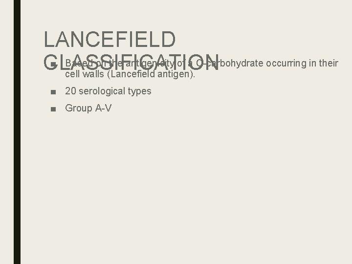 LANCEFIELD ■ Based on the antigenicity of a C-carbohydrate occurring in their CLASSIFICATION cell LANCEFIELD ■ Based on the antigenicity of a C-carbohydrate occurring in their CLASSIFICATION cell