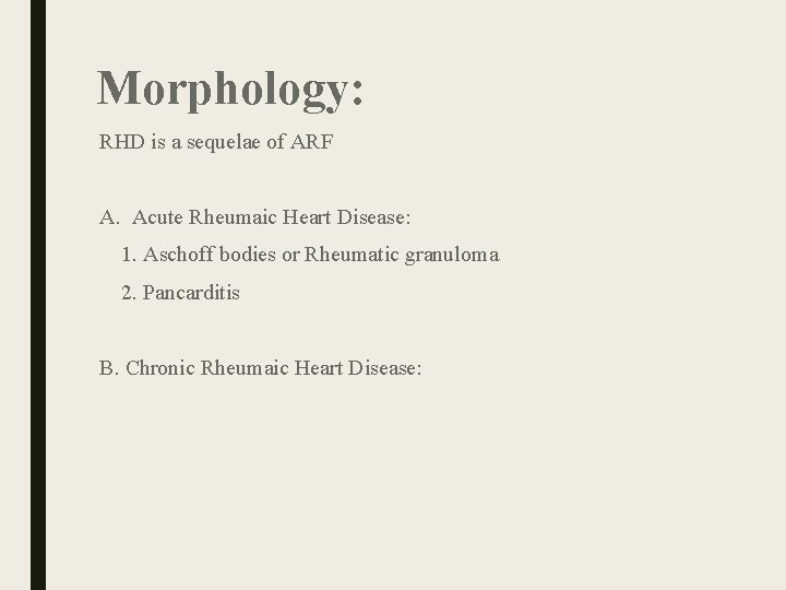 Morphology: RHD is a sequelae of ARF A. Acute Rheumaic Heart Disease: 1. Aschoff Morphology: RHD is a sequelae of ARF A. Acute Rheumaic Heart Disease: 1. Aschoff