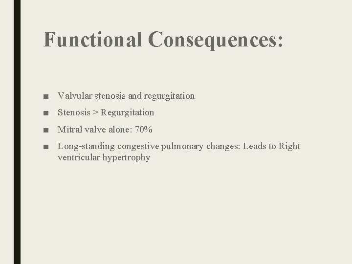 Functional Consequences: ■ Valvular stenosis and regurgitation ■ Stenosis > Regurgitation ■ Mitral valve Functional Consequences: ■ Valvular stenosis and regurgitation ■ Stenosis > Regurgitation ■ Mitral valve