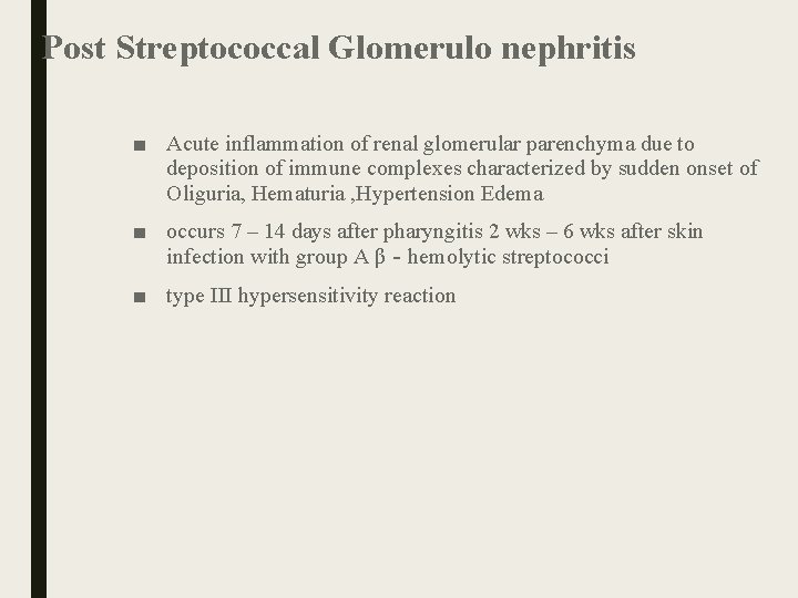 Post Streptococcal Glomerulo nephritis ■ Acute inflammation of renal glomerular parenchyma due to deposition Post Streptococcal Glomerulo nephritis ■ Acute inflammation of renal glomerular parenchyma due to deposition