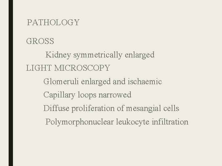 PATHOLOGY GROSS Kidney symmetrically enlarged LIGHT MICROSCOPY Glomeruli enlarged and ischaemic Capillary loops narrowed PATHOLOGY GROSS Kidney symmetrically enlarged LIGHT MICROSCOPY Glomeruli enlarged and ischaemic Capillary loops narrowed