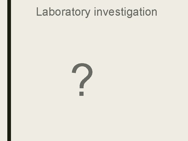 Laboratory investigation ? Laboratory investigation ?
