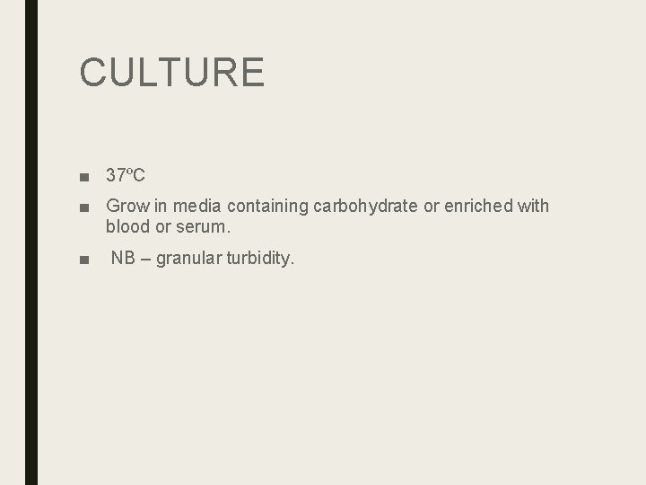 CULTURE ■ 37ºC ■ Grow in media containing carbohydrate or enriched with blood or CULTURE ■ 37ºC ■ Grow in media containing carbohydrate or enriched with blood or