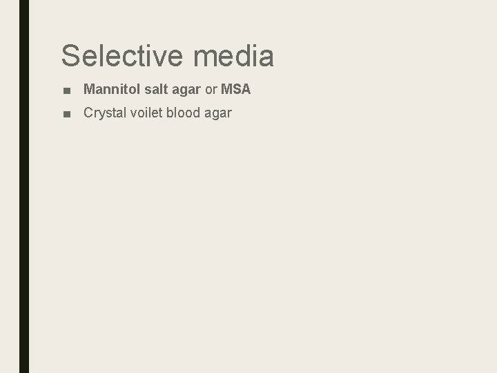 Selective media ■ Mannitol salt agar or MSA ■ Crystal voilet blood agar Selective media ■ Mannitol salt agar or MSA ■ Crystal voilet blood agar