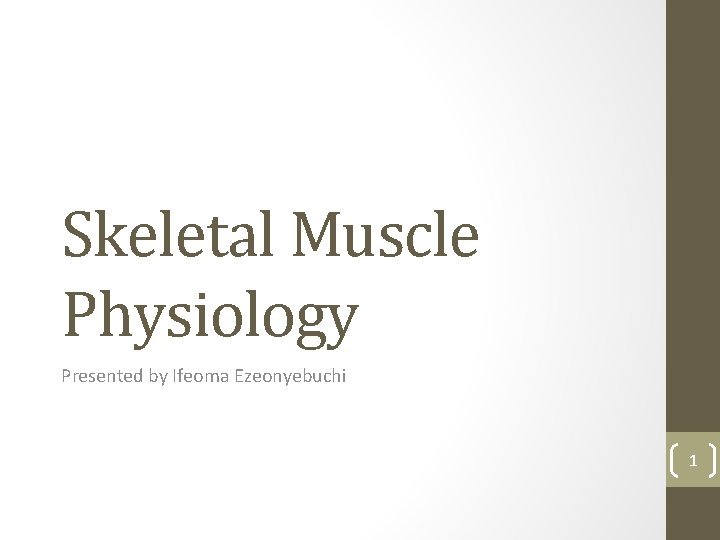 Skeletal Muscle Physiology Presented by Ifeoma Ezeonyebuchi 1 