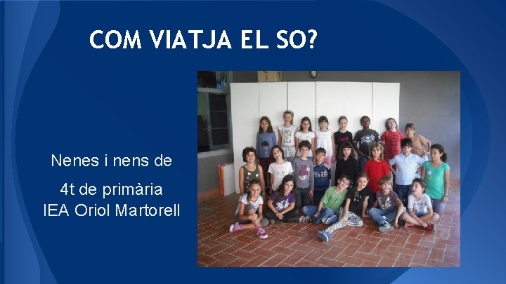 COM VIATJA EL SO? Nenes i nens de 4 t de primària IEA Oriol