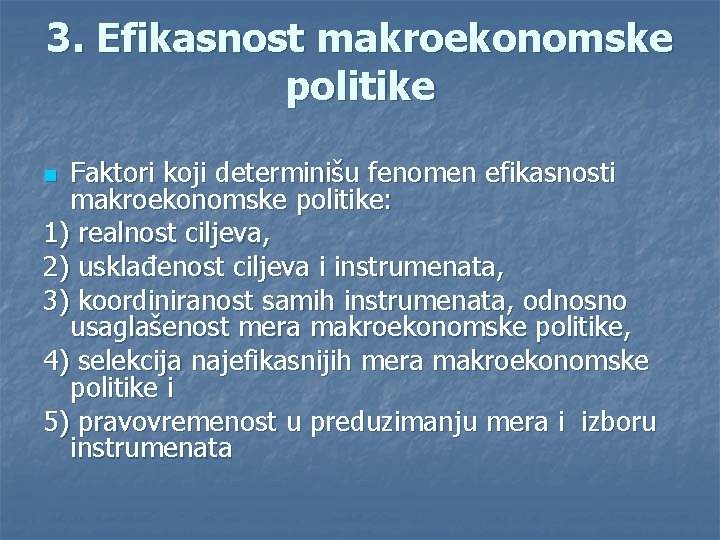 3. Efikasnost makroekonomske politike Faktori koji determinišu fenomen efikasnosti makroekonomske politike: 1) realnost ciljeva,