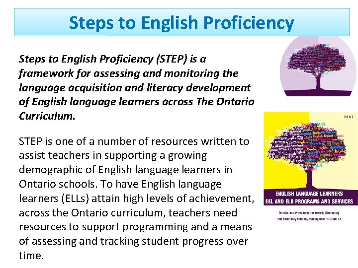 Steps to English Proficiency (STEP) is a framework for assessing and monitoring the language Steps to English Proficiency (STEP) is a framework for assessing and monitoring the language