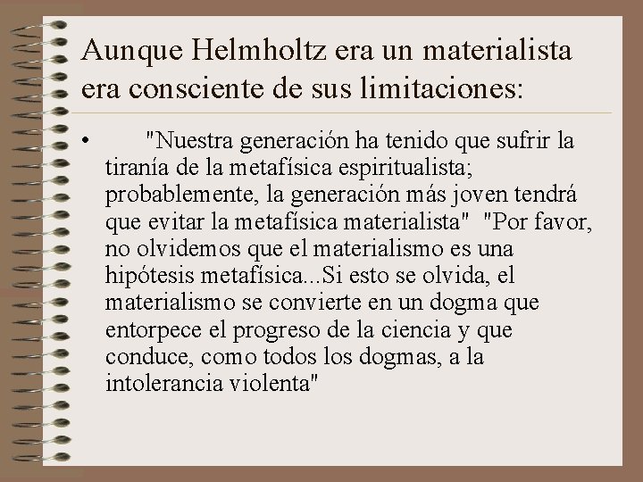 Aunque Helmholtz era un materialista era consciente de sus limitaciones: • "Nuestra generación ha
