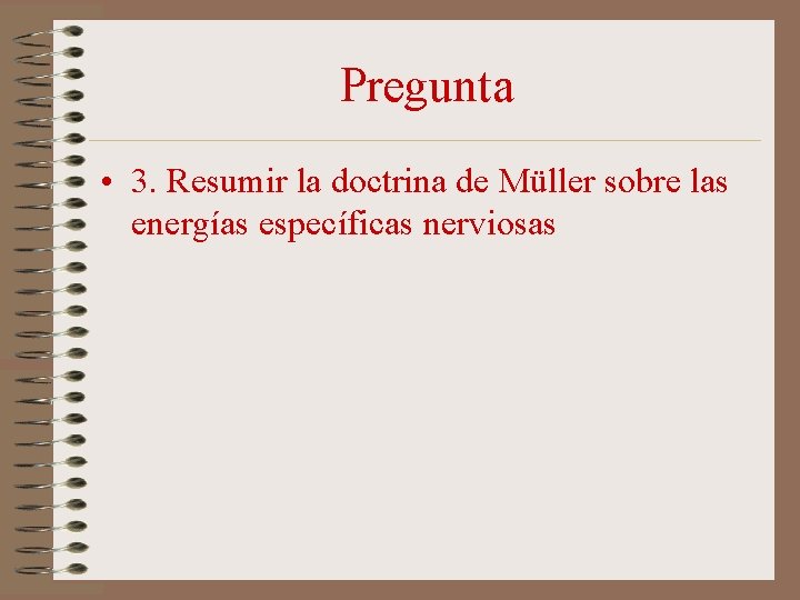 Pregunta • 3. Resumir la doctrina de Müller sobre las energías específicas nerviosas 