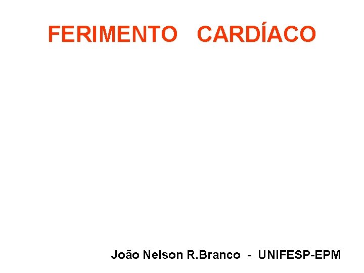 FERIMENTO CARDÍACO João Nelson R. Branco - UNIFESP-EPM 