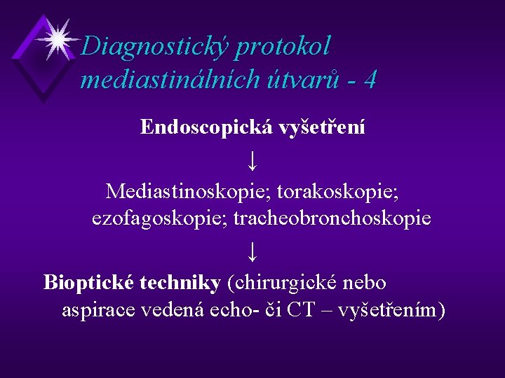 Diagnostický protokol mediastinálních útvarů - 4 Endoscopická vyšetření ↓ Mediastinoskopie; torakoskopie; ezofagoskopie; tracheobronchoskopie ↓