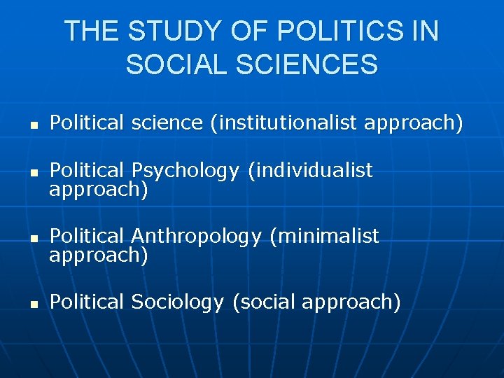 THE STUDY OF POLITICS IN SOCIAL SCIENCES n Political science (institutionalist approach) n Political